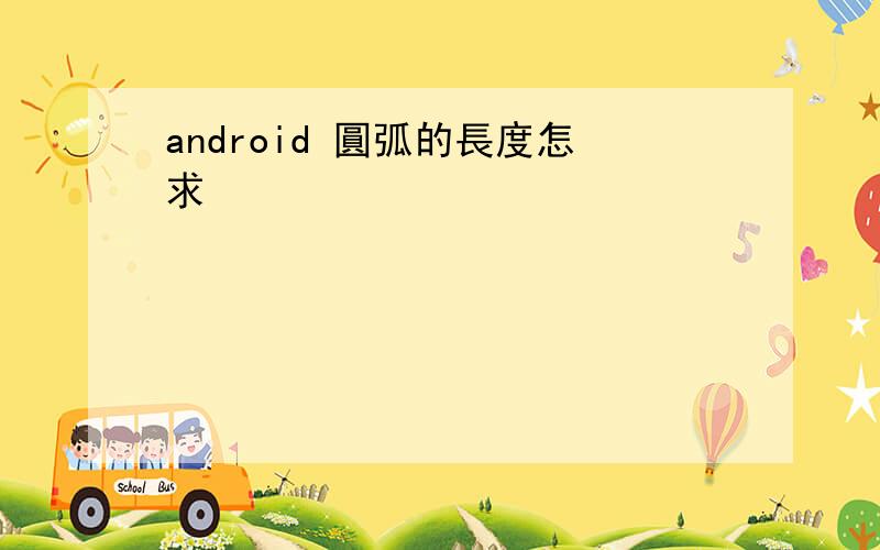 android 圓弧的長度怎求