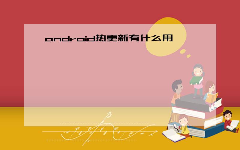 android热更新有什么用