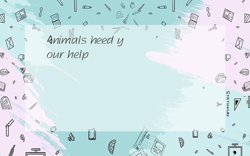 Animals need your help