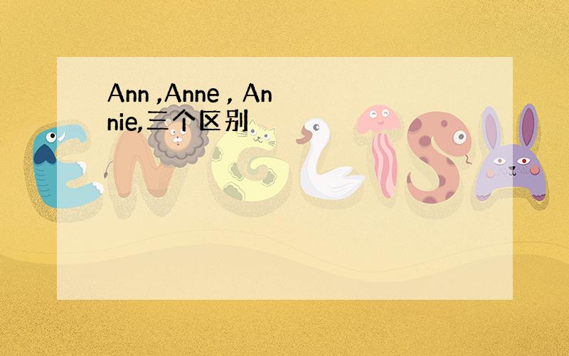 Ann ,Anne , Annie,三个区别