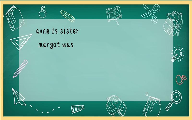 anne is sister margot was