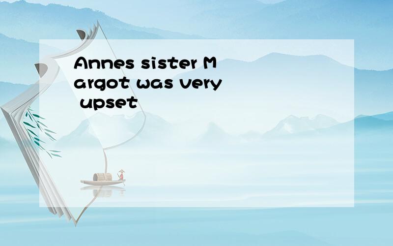 Annes sister Margot was very upset