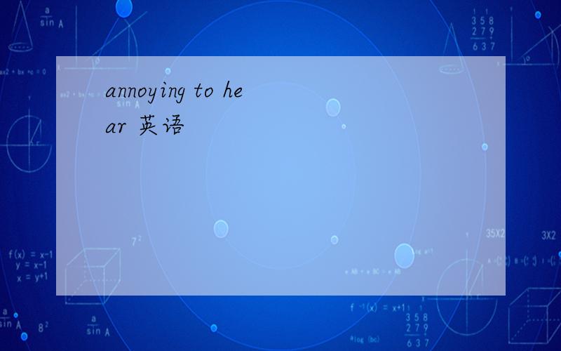 annoying to hear 英语