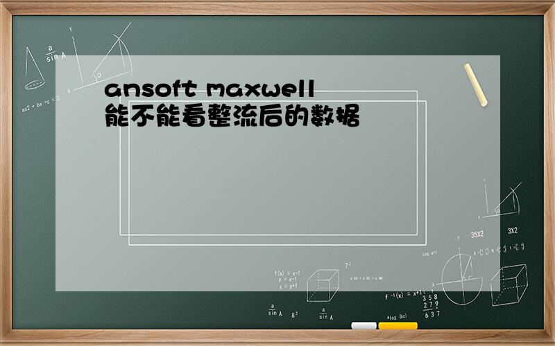 ansoft maxwell能不能看整流后的数据