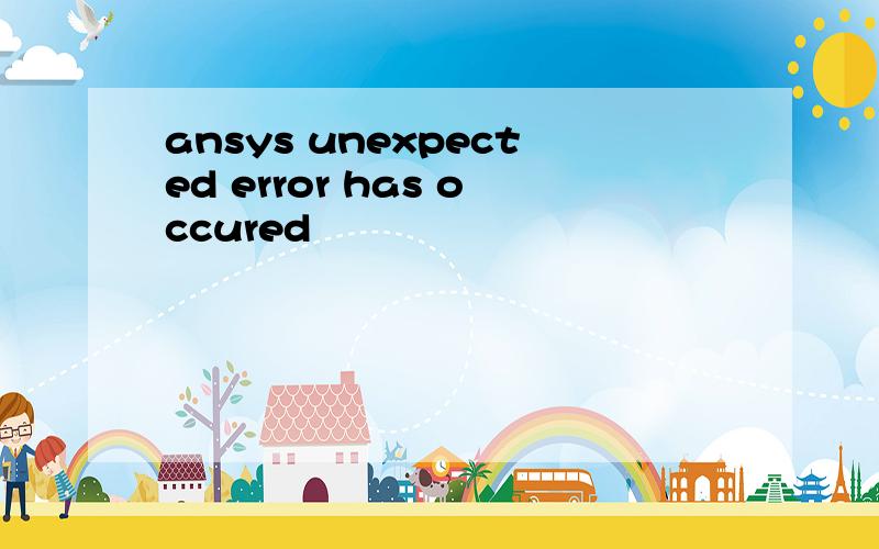 ansys unexpected error has occured