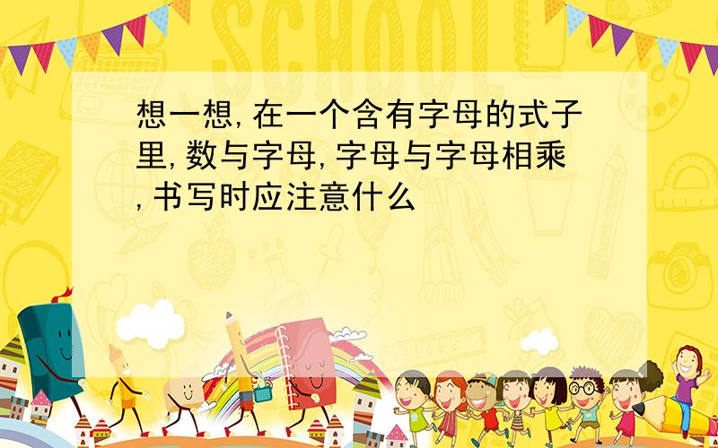 想一想,在一个含有字母的式子里,数与字母,字母与字母相乘,书写时应注意什么