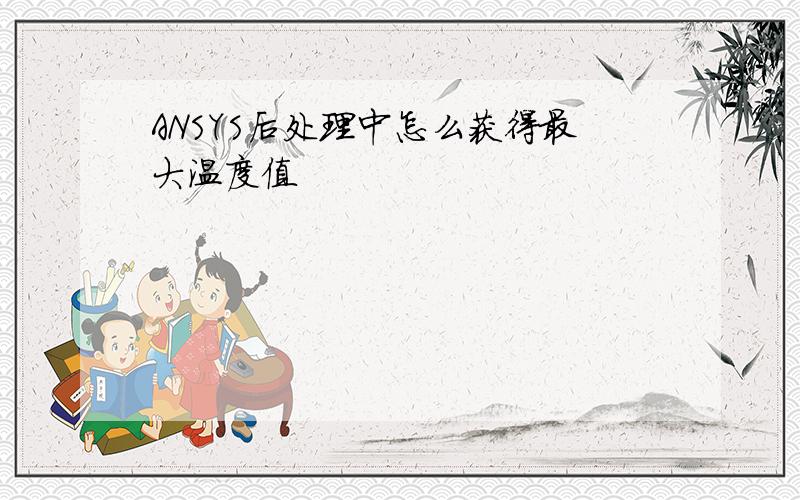 ANSYS后处理中怎么获得最大温度值