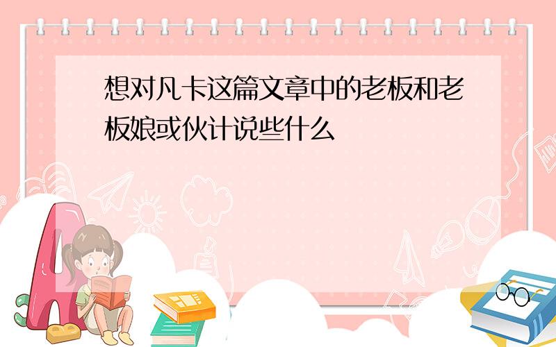 想对凡卡这篇文章中的老板和老板娘或伙计说些什么