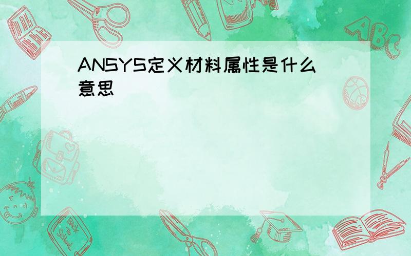 ANSYS定义材料属性是什么意思