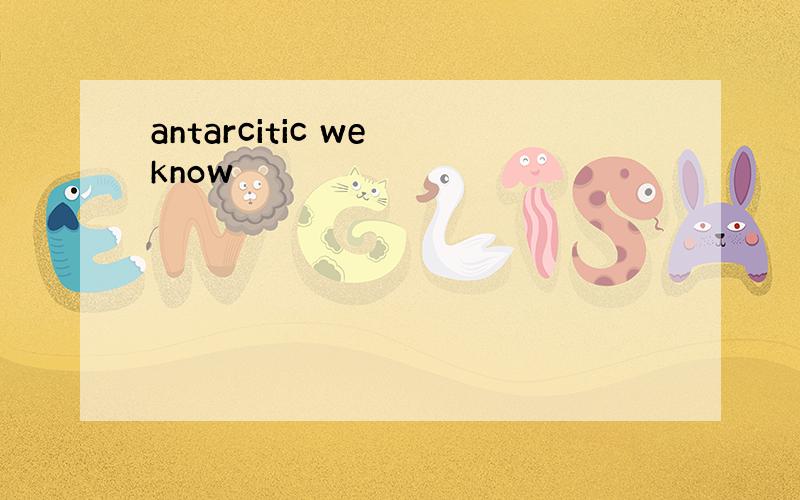 antarcitic we know