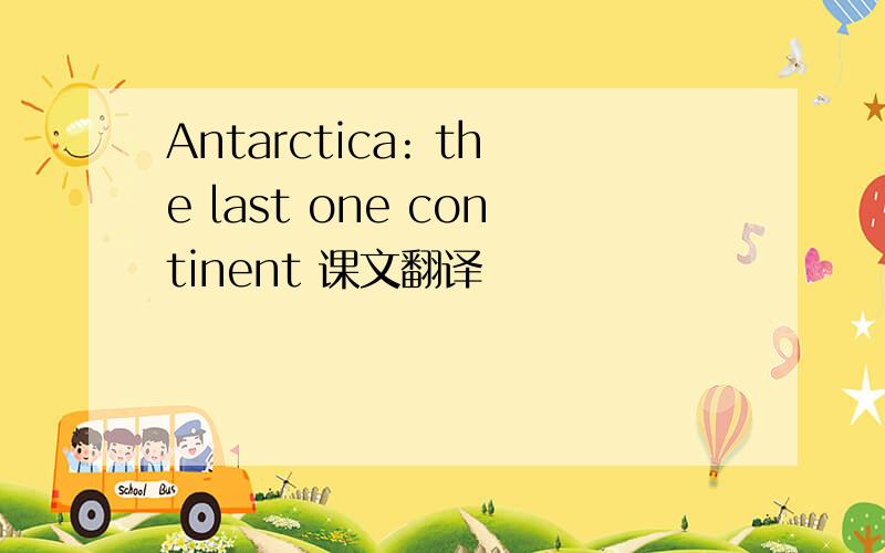 Antarctica: the last one continent 课文翻译