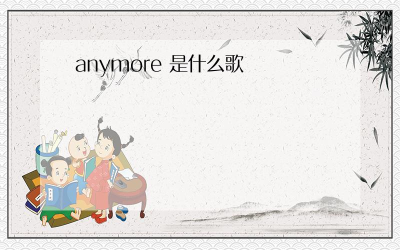 anymore 是什么歌