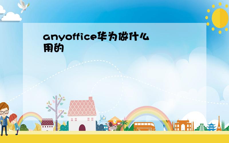 anyoffice华为做什么用的