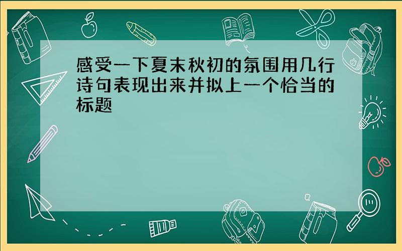 感受一下夏末秋初的氛围用几行诗句表现出来并拟上一个恰当的标题