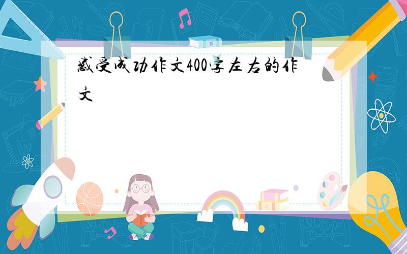 感受成功作文400字左右的作文