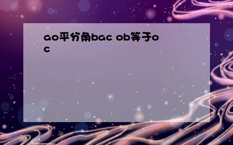 ao平分角bac ob等于oc