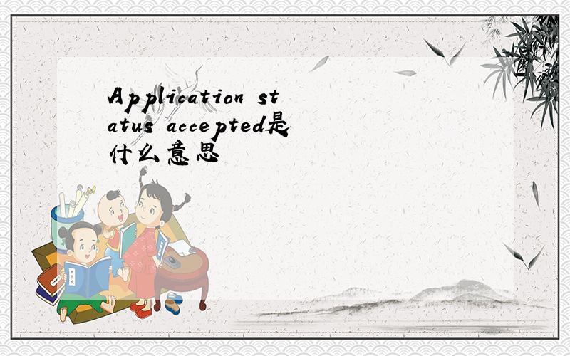 Application status accepted是什么意思