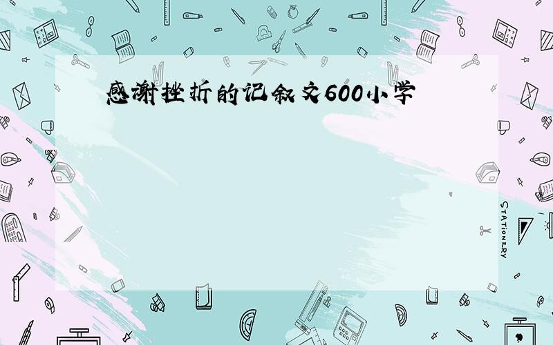 感谢挫折的记叙文600小学