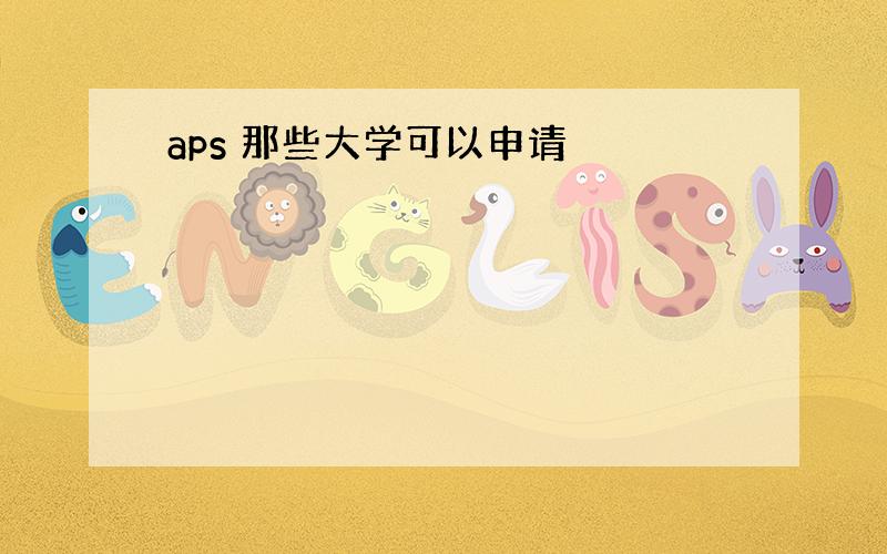 aps 那些大学可以申请