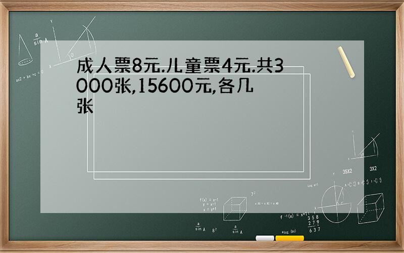 成人票8元.儿童票4元.共3000张,15600元,各几张