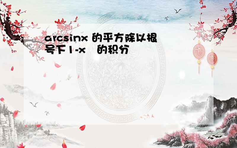 arcsinx 的平方除以根号下1-x²的积分