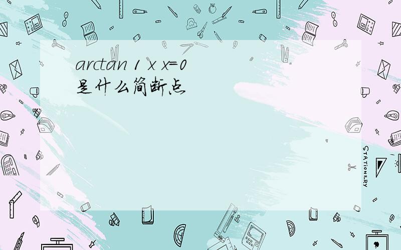 arctan 1 x x=0是什么简断点