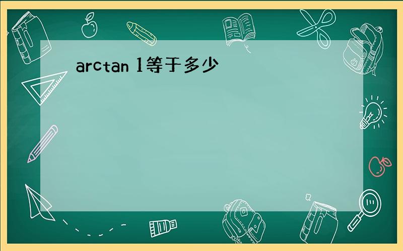 arctan 1等于多少