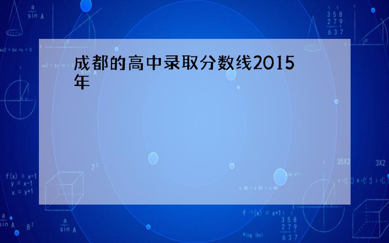 成都的高中录取分数线2015年