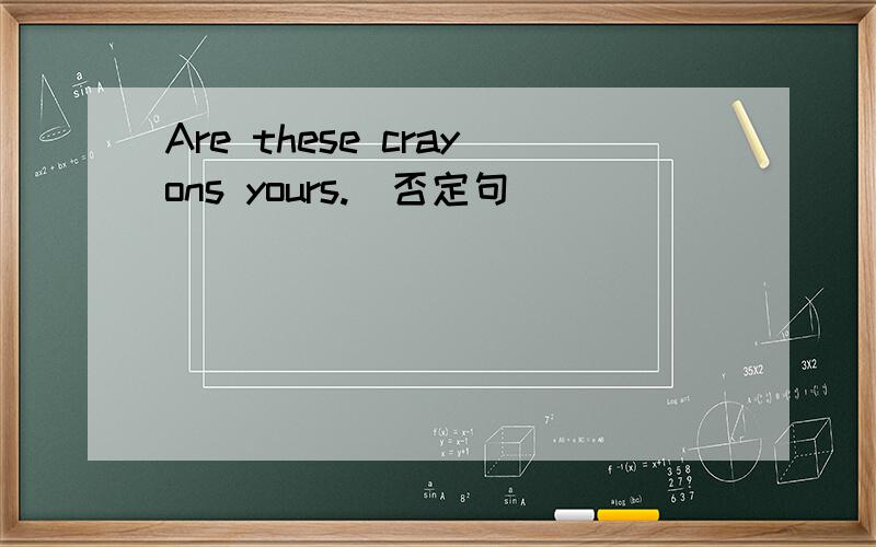 Are these crayons yours.(否定句)