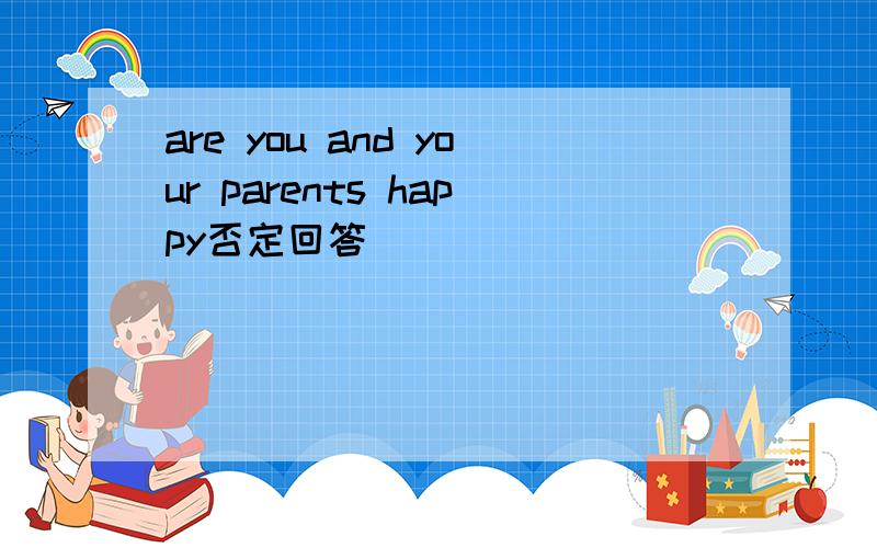 are you and your parents happy否定回答