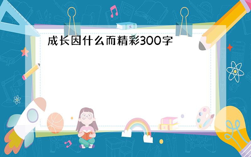 成长因什么而精彩300字