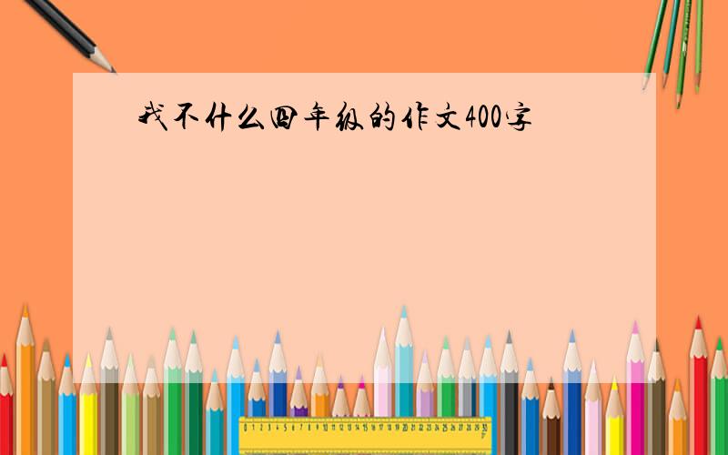 我不什么四年级的作文400字