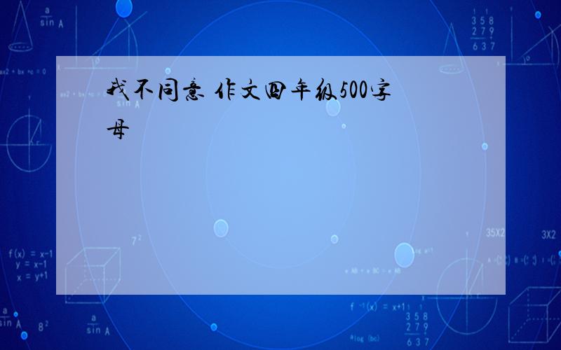 我不同意 作文四年级500字母