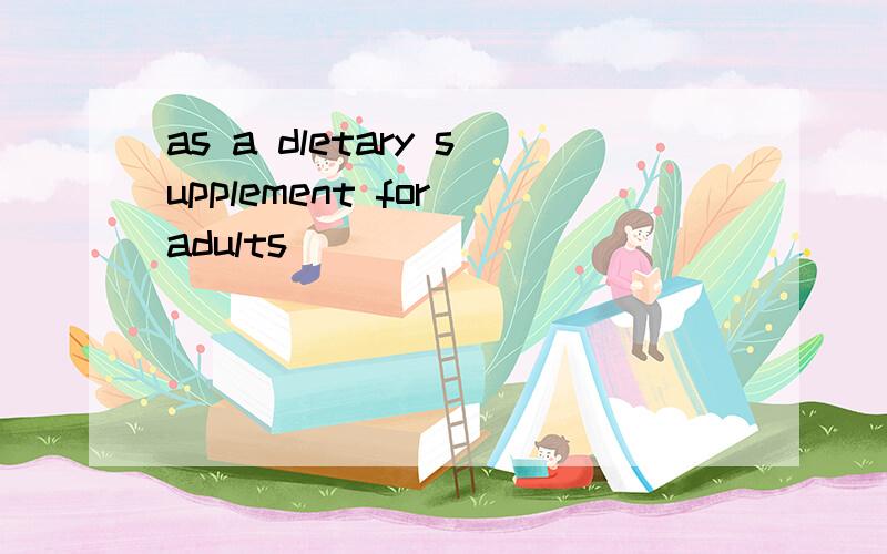 as a dletary supplement for adults