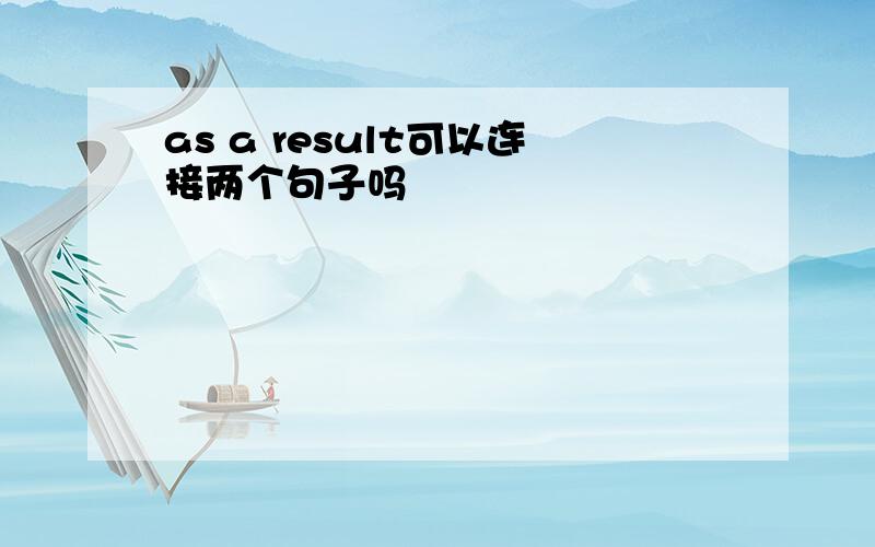 as a result可以连接两个句子吗