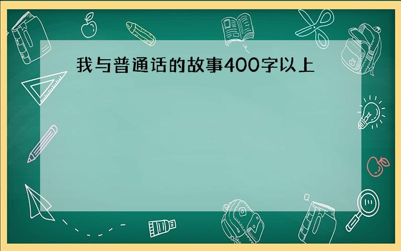 我与普通话的故事400字以上