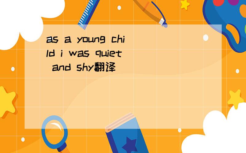 as a young child i was quiet and shy翻译