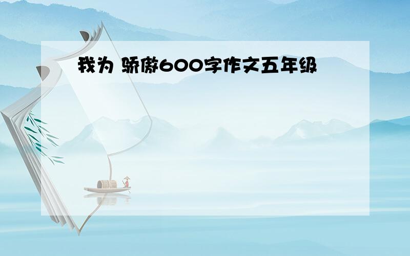 我为 骄傲600字作文五年级