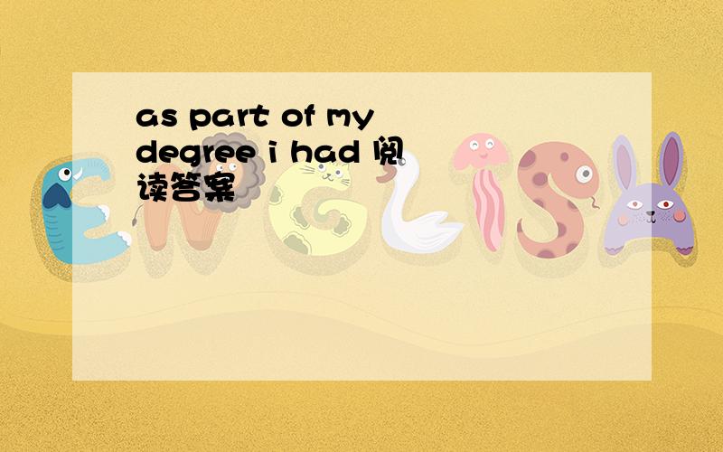 as part of my degree i had 阅读答案