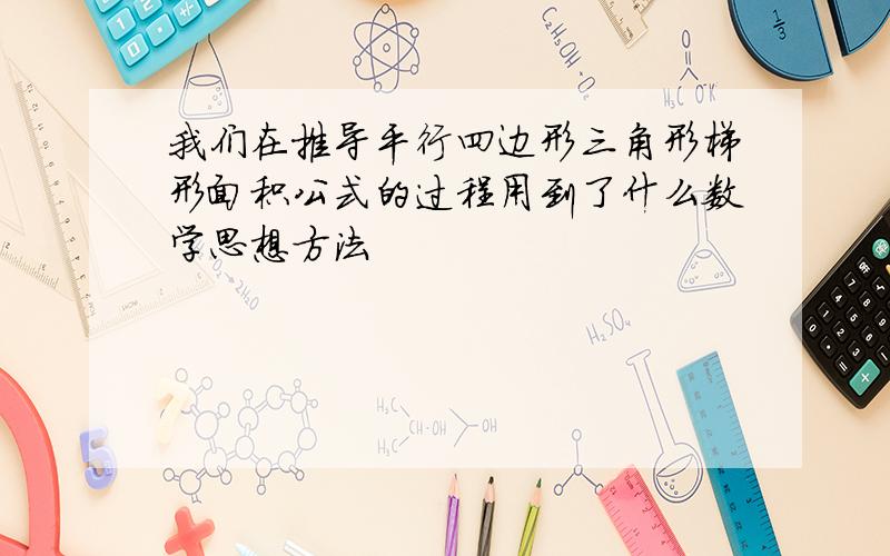 我们在推导平行四边形三角形梯形面积公式的过程用到了什么数学思想方法