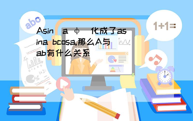 Asin(a φ)化成了asina bcosa,那么A与ab有什么关系