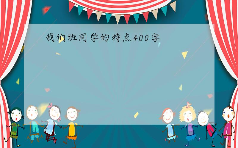 我们班同学的特点400字