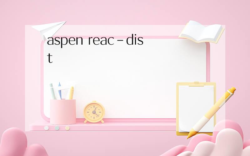 aspen reac-dist