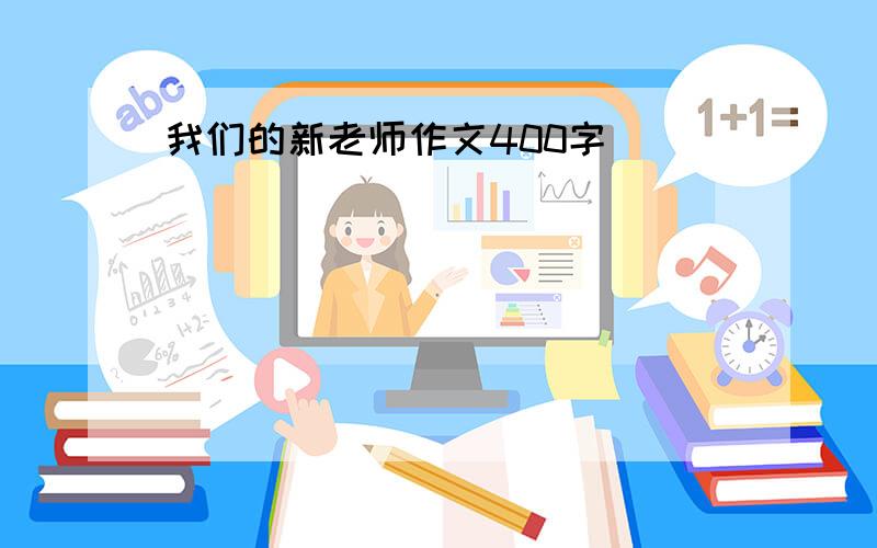 我们的新老师作文400字