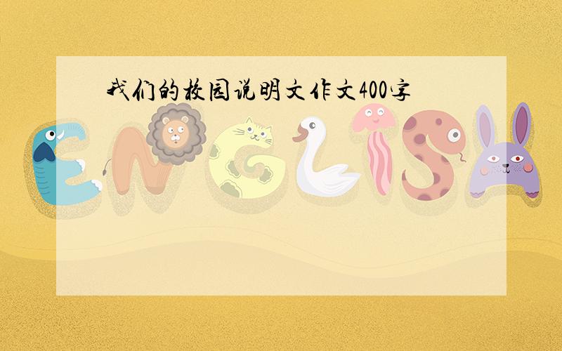 我们的校园说明文作文400字