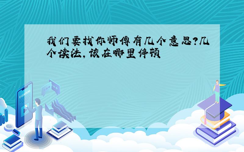 我们要找你师傅有几个意思?几个读法,该在哪里停顿