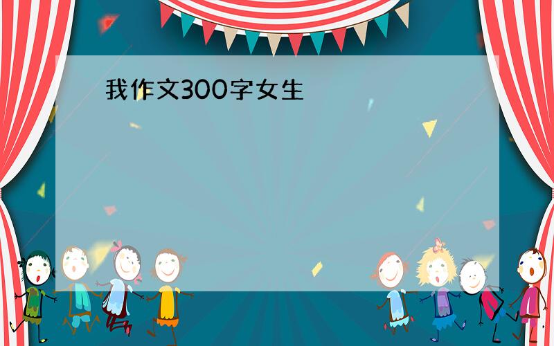 我作文300字女生