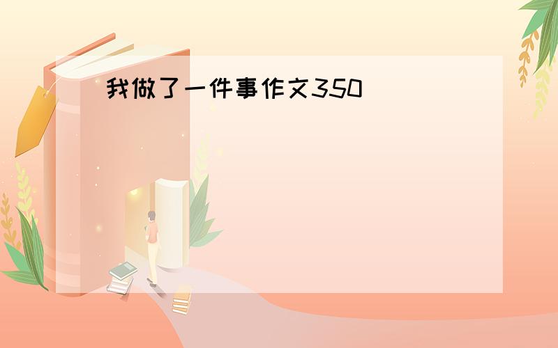 我做了一件事作文350