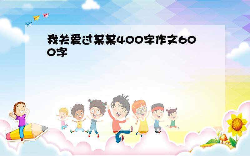 我关爱过某某400字作文600字