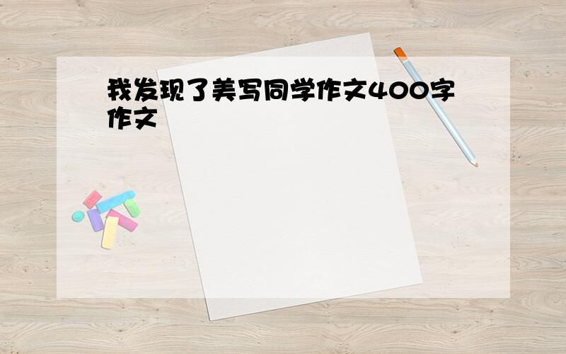 我发现了美写同学作文400字作文